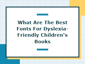 Choosing the Best Dyslexia-Friendly Fonts for Children's Books
