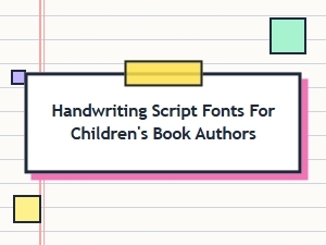 Handwriting Script Fonts for Children's Book Authors