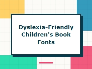Choosing Dyslexia-Friendly Fonts for Children's Books